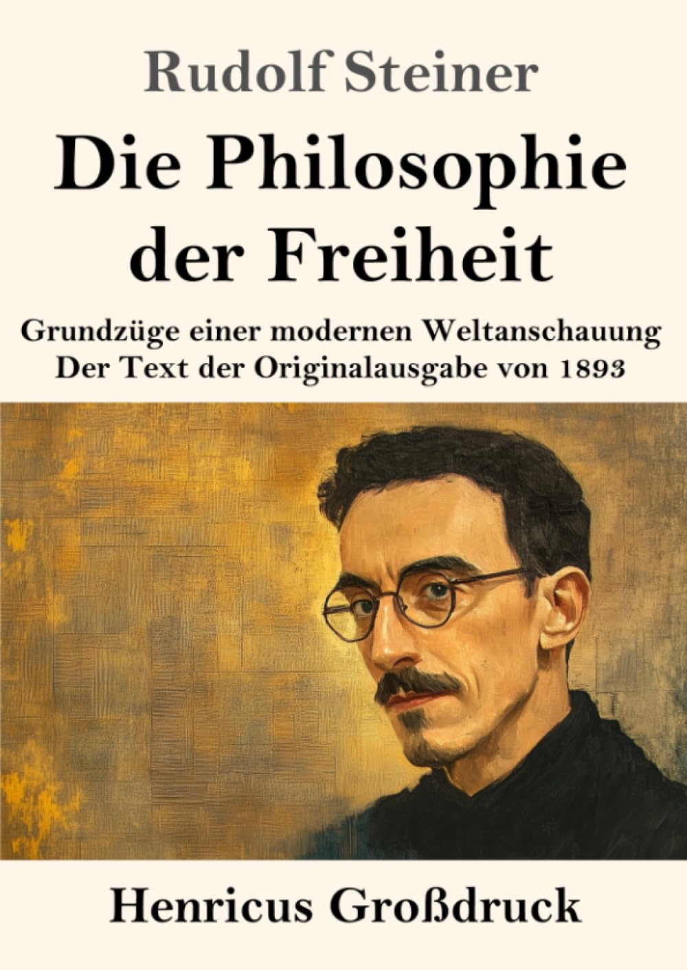 Die Philosophie der Freiheit (Großdruck): Grundzüge einer modernen Weltanschauung Der Text der Originalausgabe von 1893