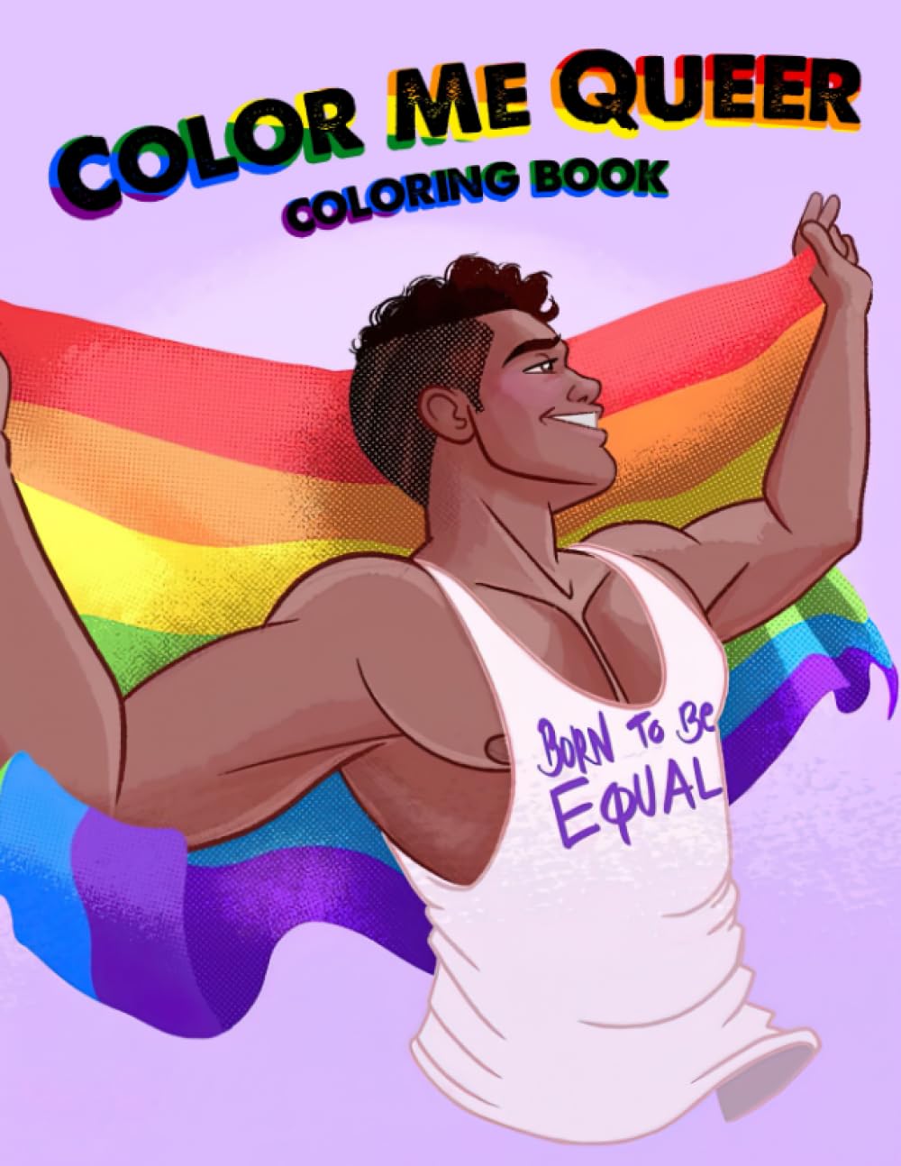 Color Me Queer Coloring Book: Celebrate Pride Month Coloring Pages About Love Win Illustrations For Kids, Teens And Adults