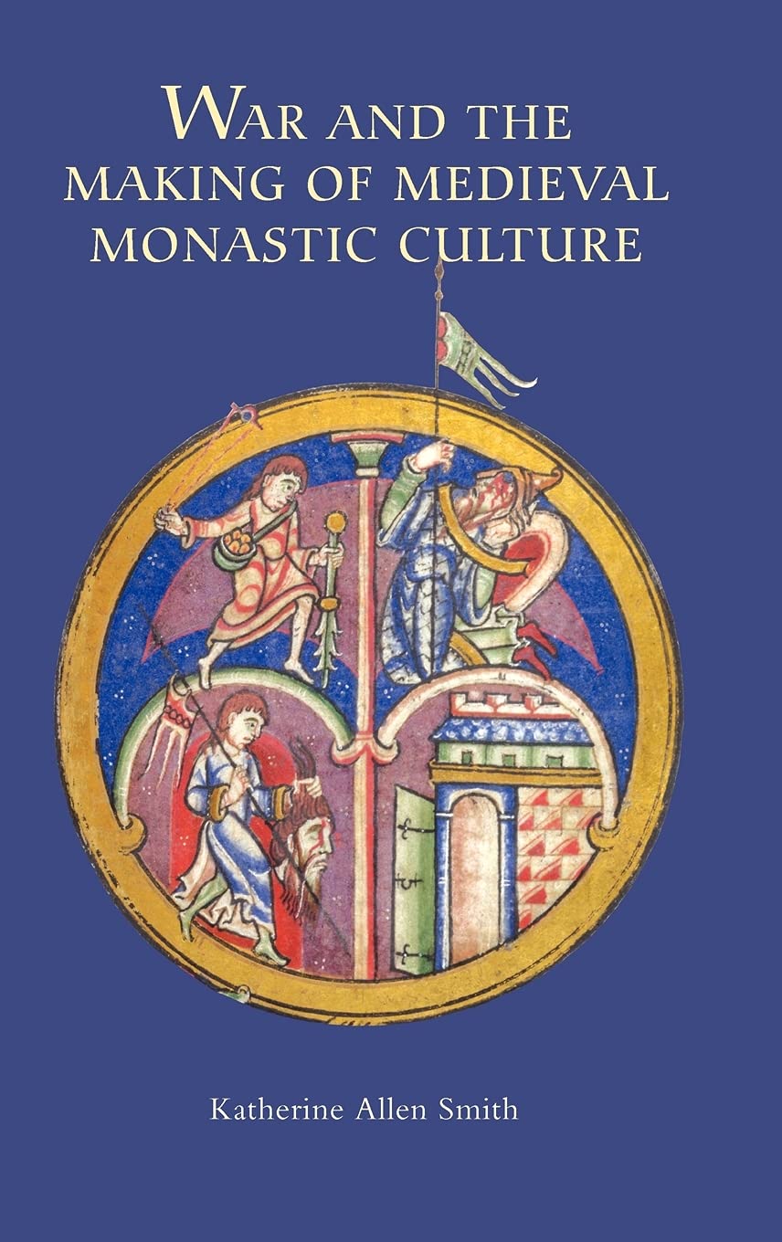 War and the Making of Medieval Monastic Culture (Studies in the History of Medieval Religion Book 37)