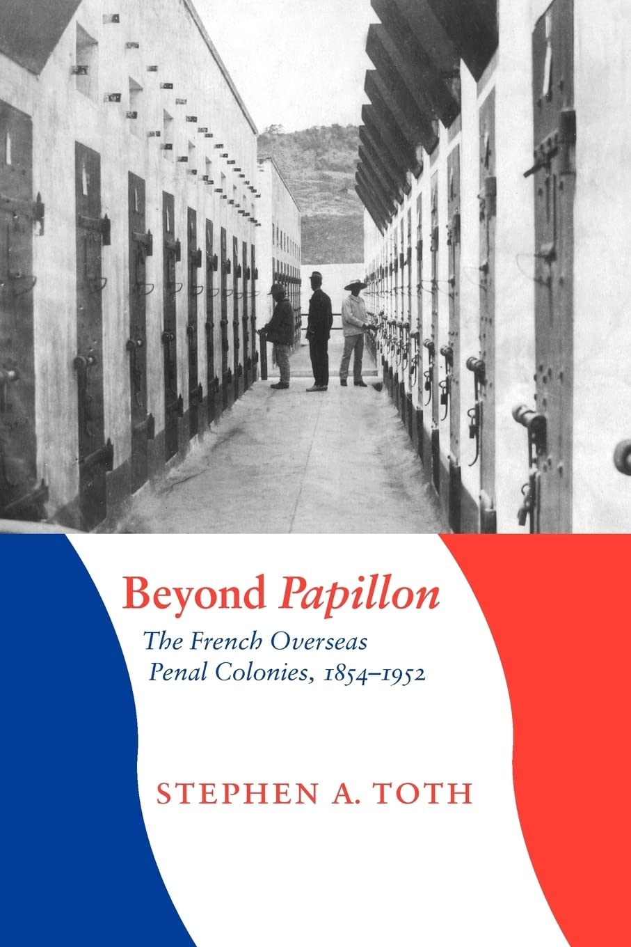 Beyond Papillon – The French Overseas Penal Colonies, 1854–1952 Toth Paperback
