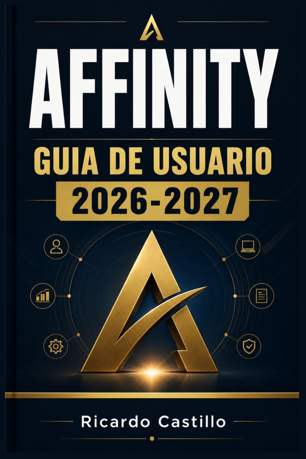 AFFINITY GUIA DE USUARIO 2026-2027: Domina Designer, Photo y Publisher: Herramientas, Tecnicas y Flujos de Trabajo Profesionales para Creativosy Disenadores
