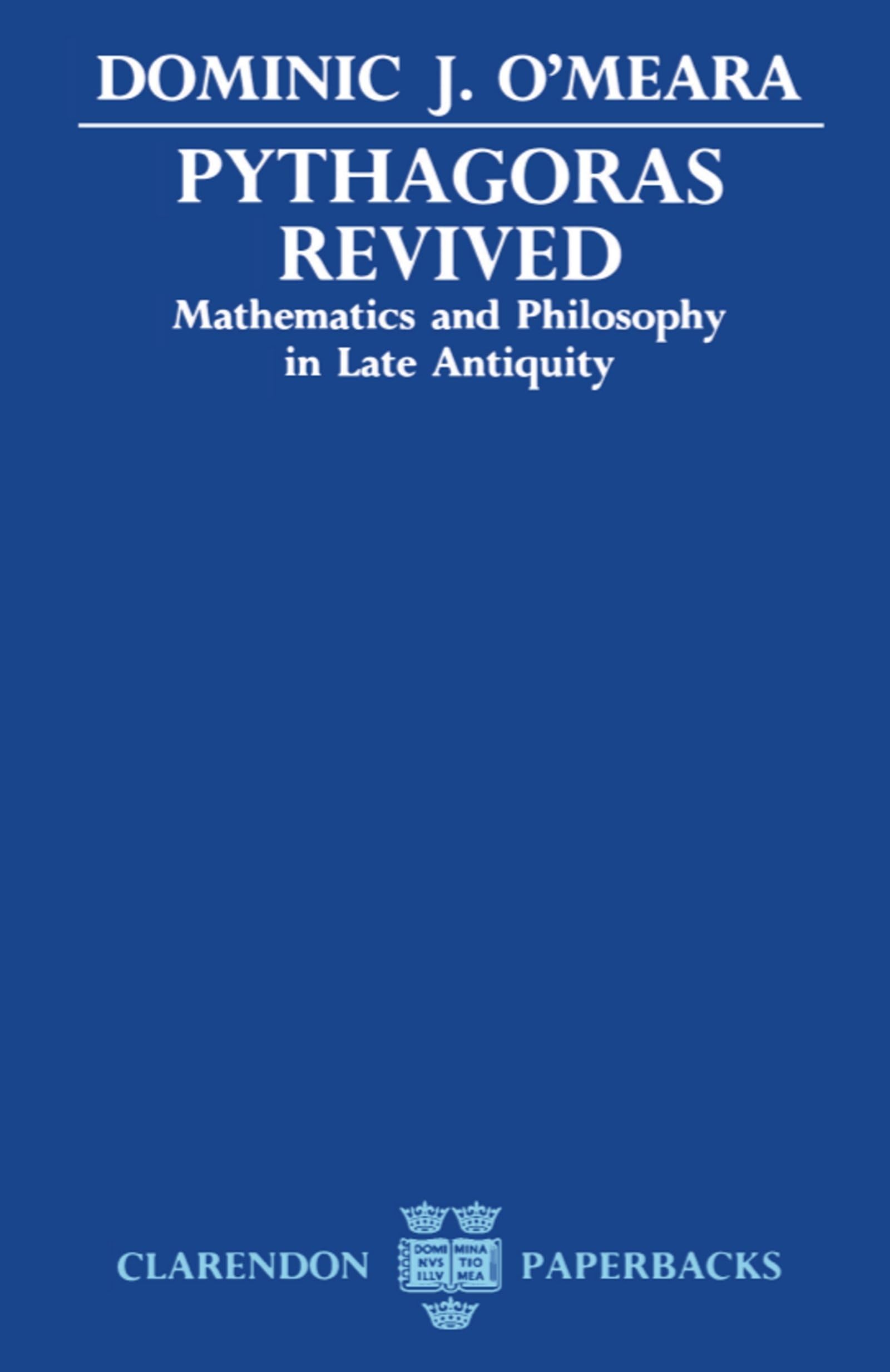 Pythagoras Revived: Mathematics and Philosophy in Late Antiquity (Clarendon Paperbacks)