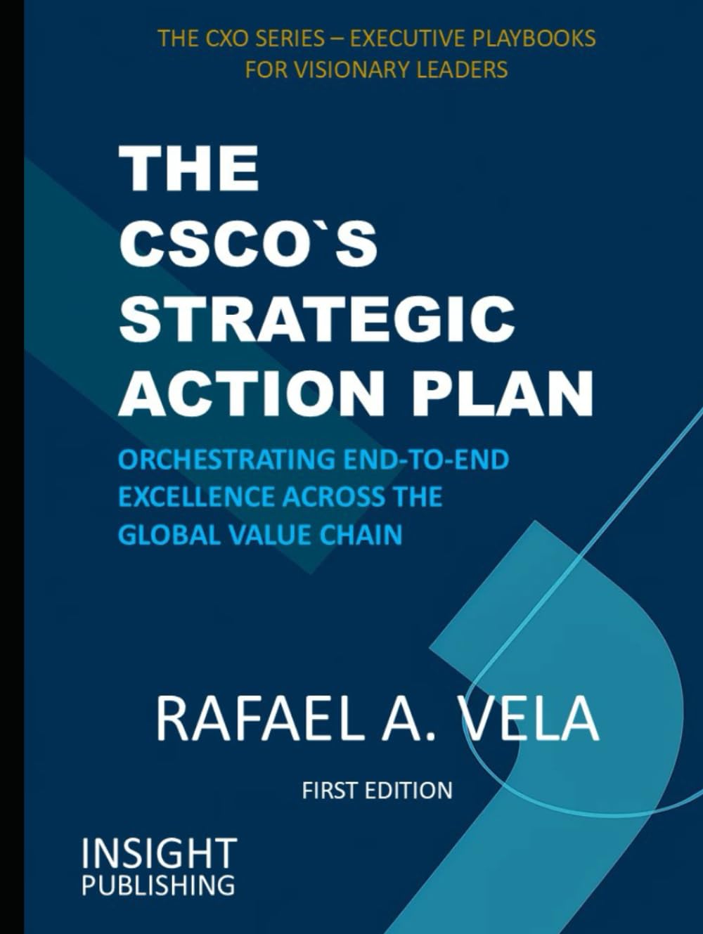 THE CSCO`S STRATEGIC ACTION PLAN: Orchestrating End-to-End Excellence Across the Global Value Chain (The CXO Series - Executive Playbooks for Visionary Leaders)