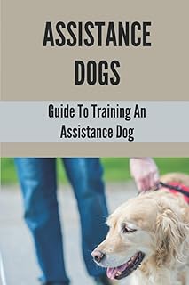 Assistance Dogs: Guide To Training An Assistance Dog: Owner 