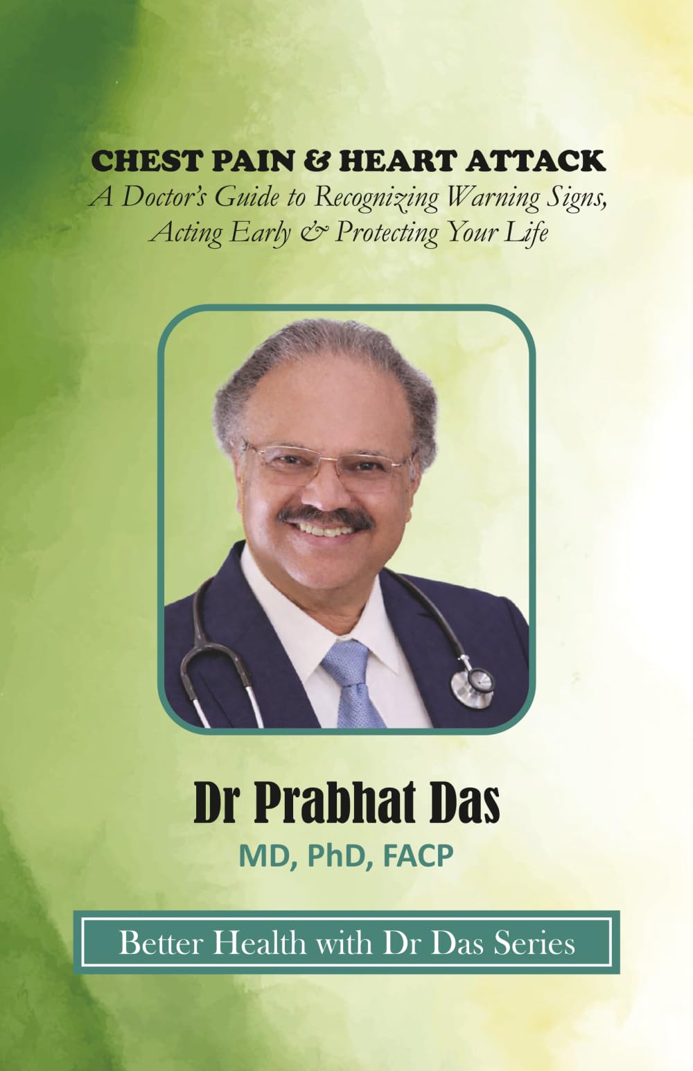 CHEST PAIN & HEART ATTACK: A Doctor’s Guide to Recognizing Warning Signs, Acting Early & Protecting Your Life (Better Health with Dr Das Series)