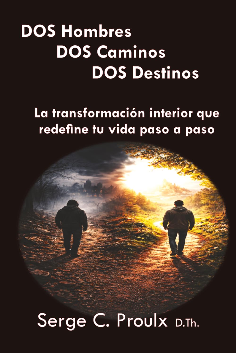 DOS Hombres DOS Caminos DOS Destinos: La transformación interior que redefine tu vida paso a paso
