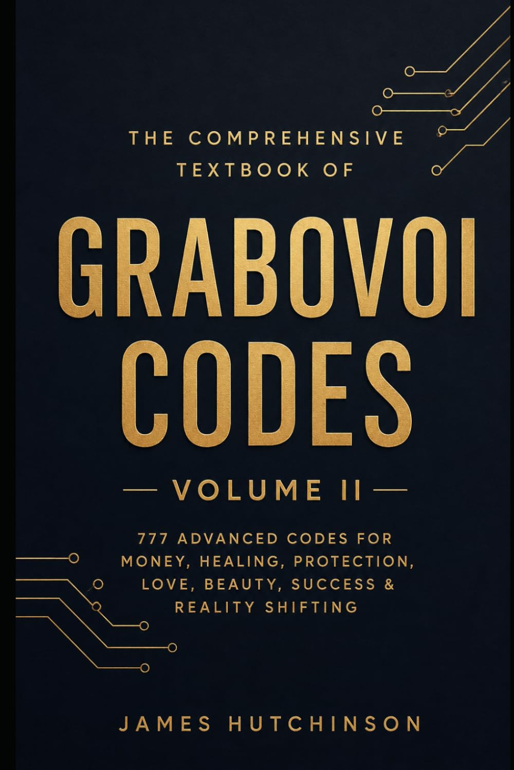 The Comprehensive Textbook of Grabovoi Codes - Volume II: 777 Advanced Codes For Money, Healing, Protection, Love, Beauty, Success & Reality Shifting