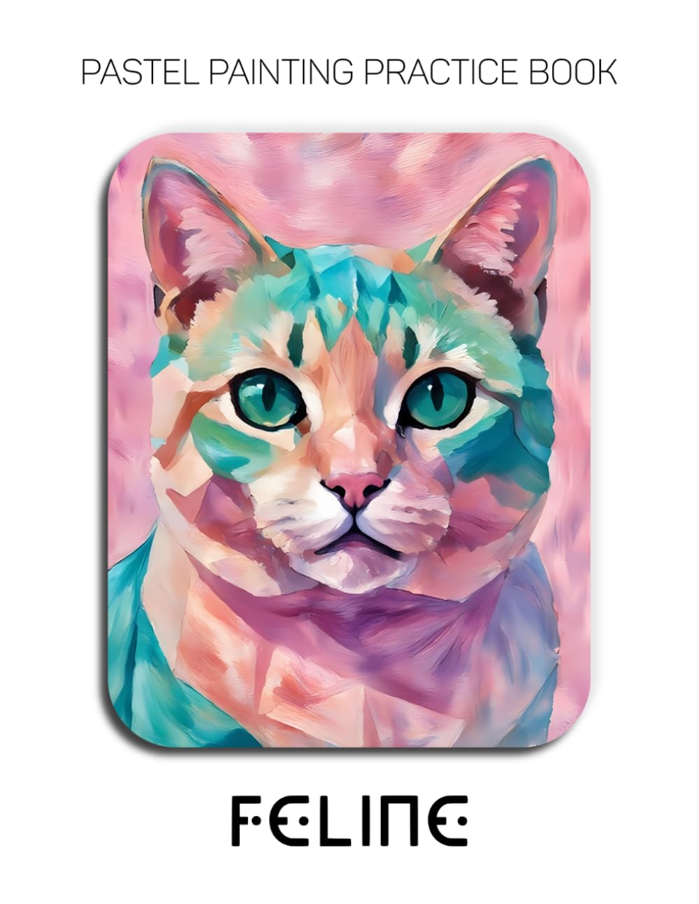Pastel Painting Practice Book - Feline: An Abstract Journey into Textured and Expressive Feline Portraits