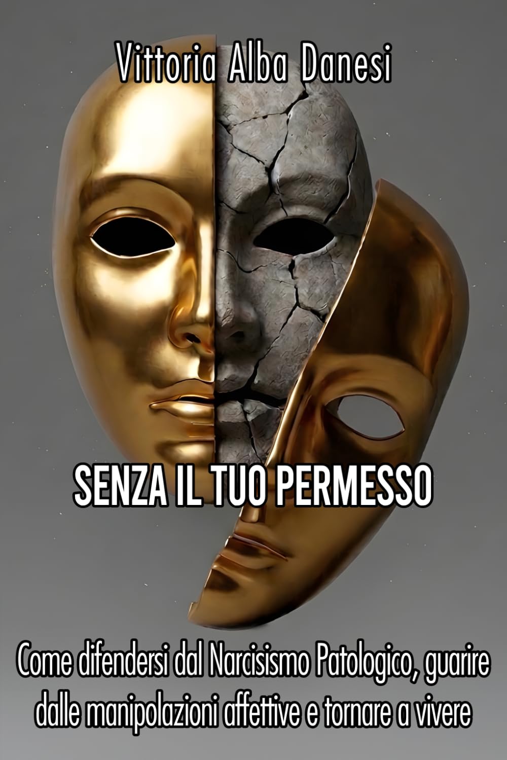 SENZA IL TUO PERMESSO: Come difendersi dal Narcisismo Patologico, guarire dalle manipolazioni affettive e tornare a vivere (LIBERA-MENTE)