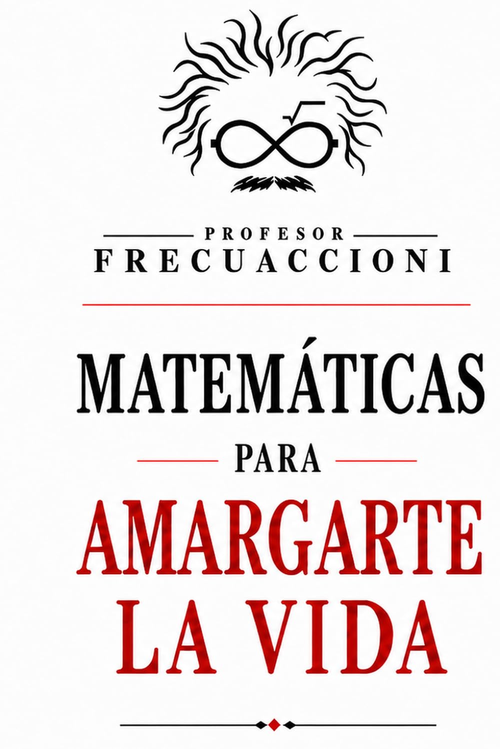 Portada del libro Matemáticas para amargarte la vida, del Profesor Frecuaccioni