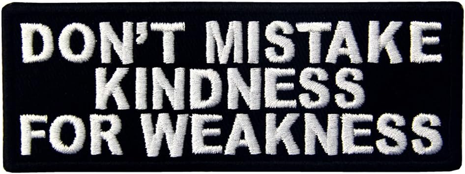 Don't Mistake My Kindness for Weekness Patch Embroidered Badge Applique Fastener Hook and Loop Emblem