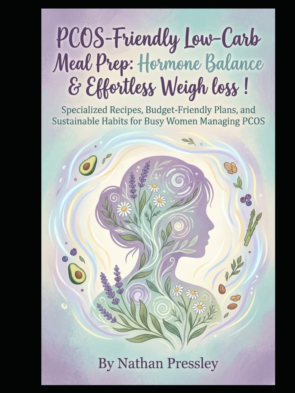 PCOS-Friendly Low-Carb Meal Prep: Hormone Balance & Effortless Weight loss: Specialized Recipes, Budget-Friendly Plans, and Sustainable weight loss
