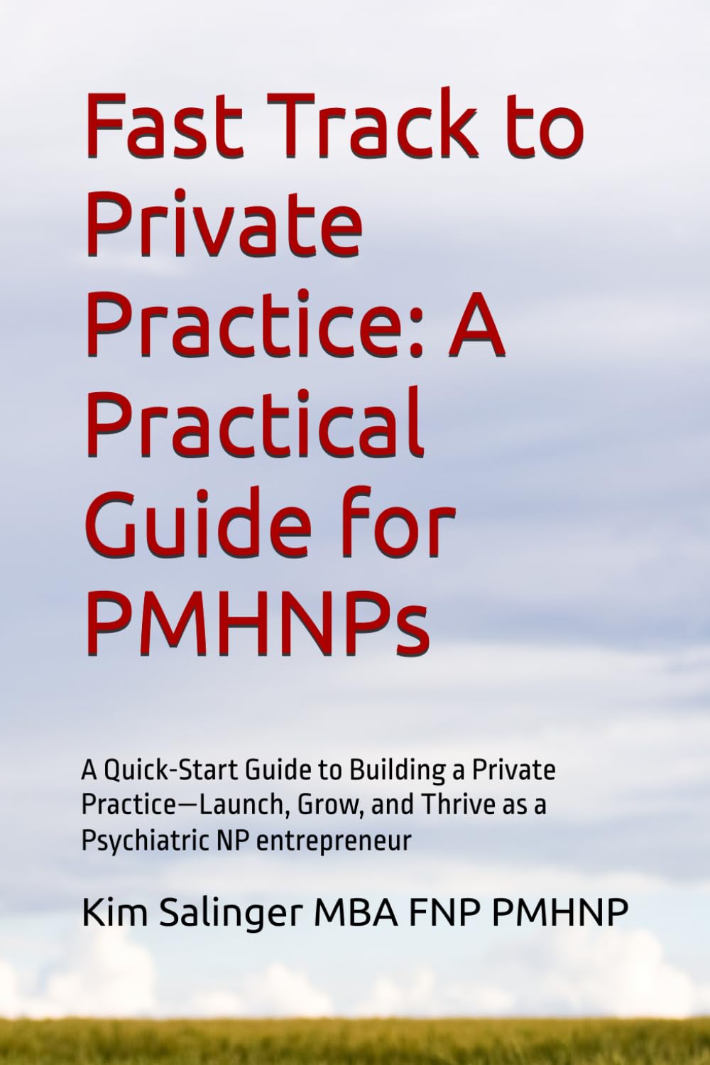 Fast Track to Private Practice: A Practical Guide for PMHNPs: A Quick-Start Guide to Building a Private Practice—Launch, Grow, and Thrive as a Psychiatric NP entrepreneur