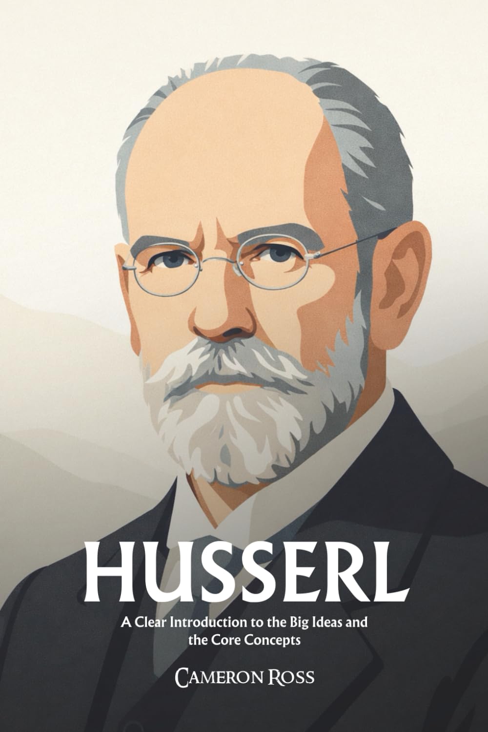Edmund Husserl: A Clear Introduction to the Big Ideas and the Core Concepts