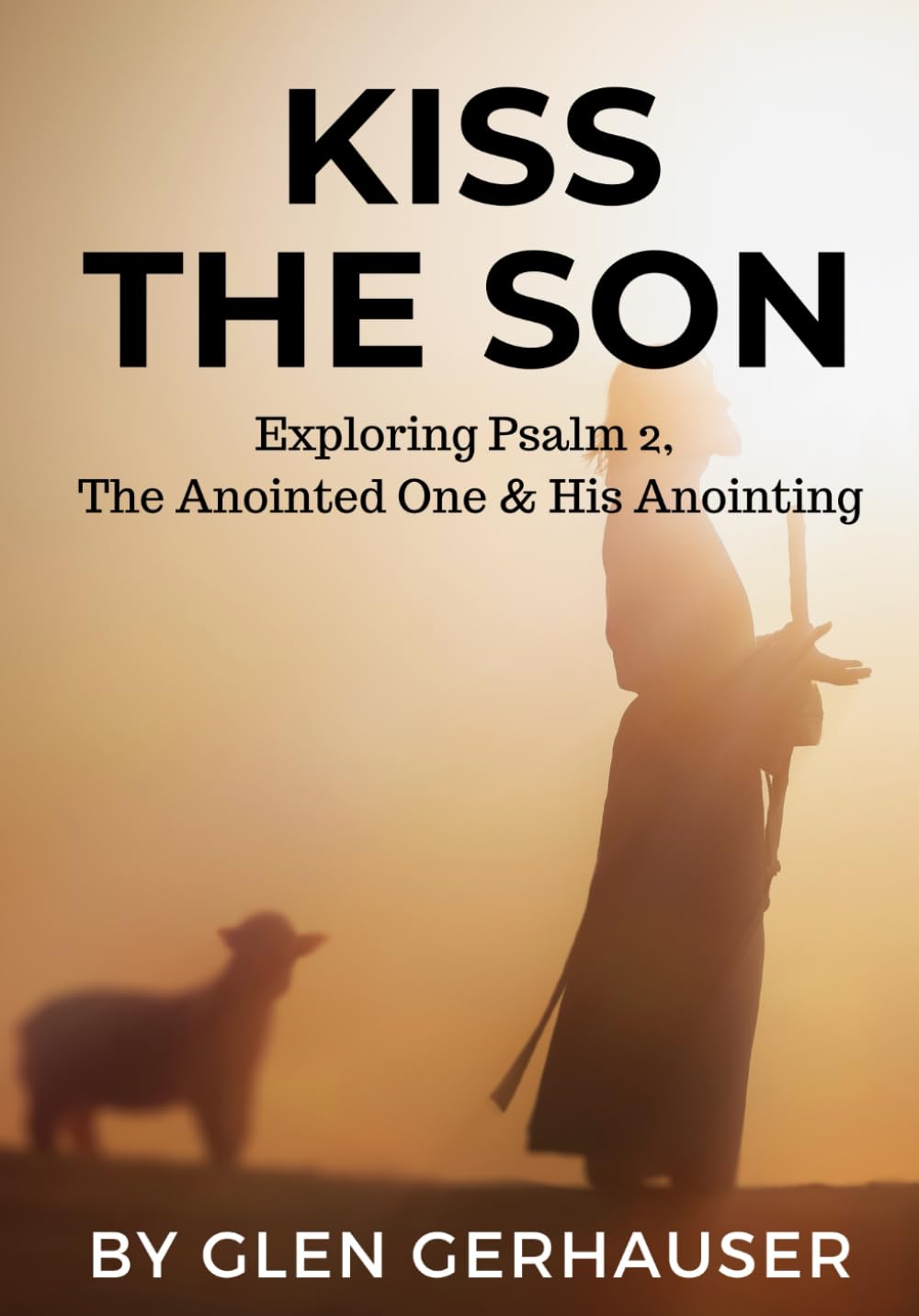 Kiss the Son: Exploring Psalm 2, The Anointed One & His Anointing
