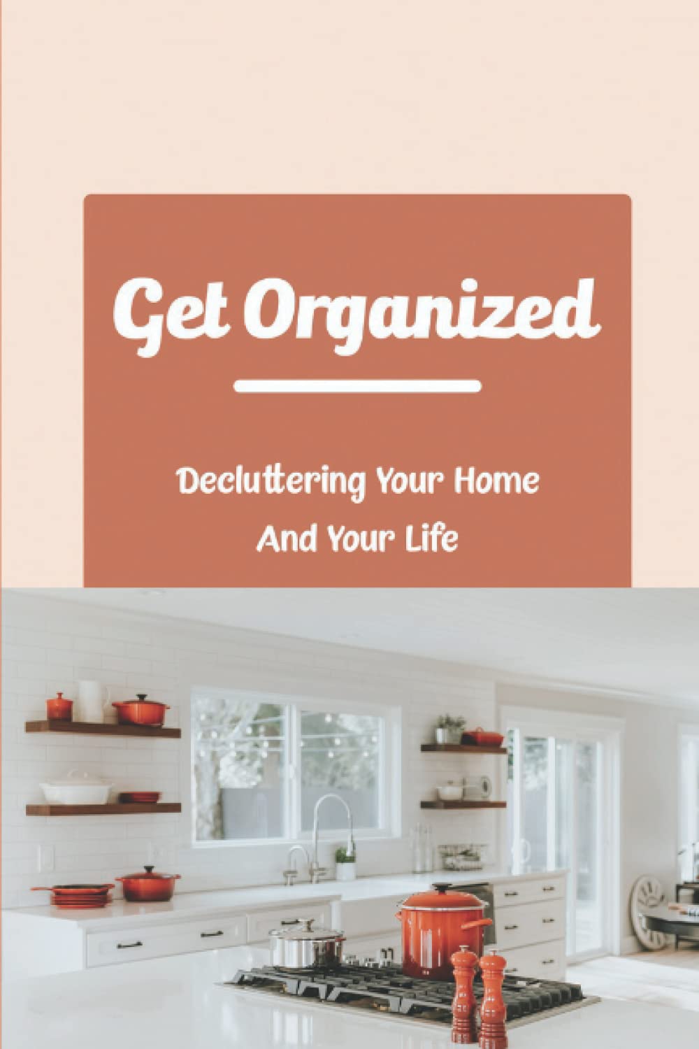 Get Organized: Decluttering Your Home And Your Life