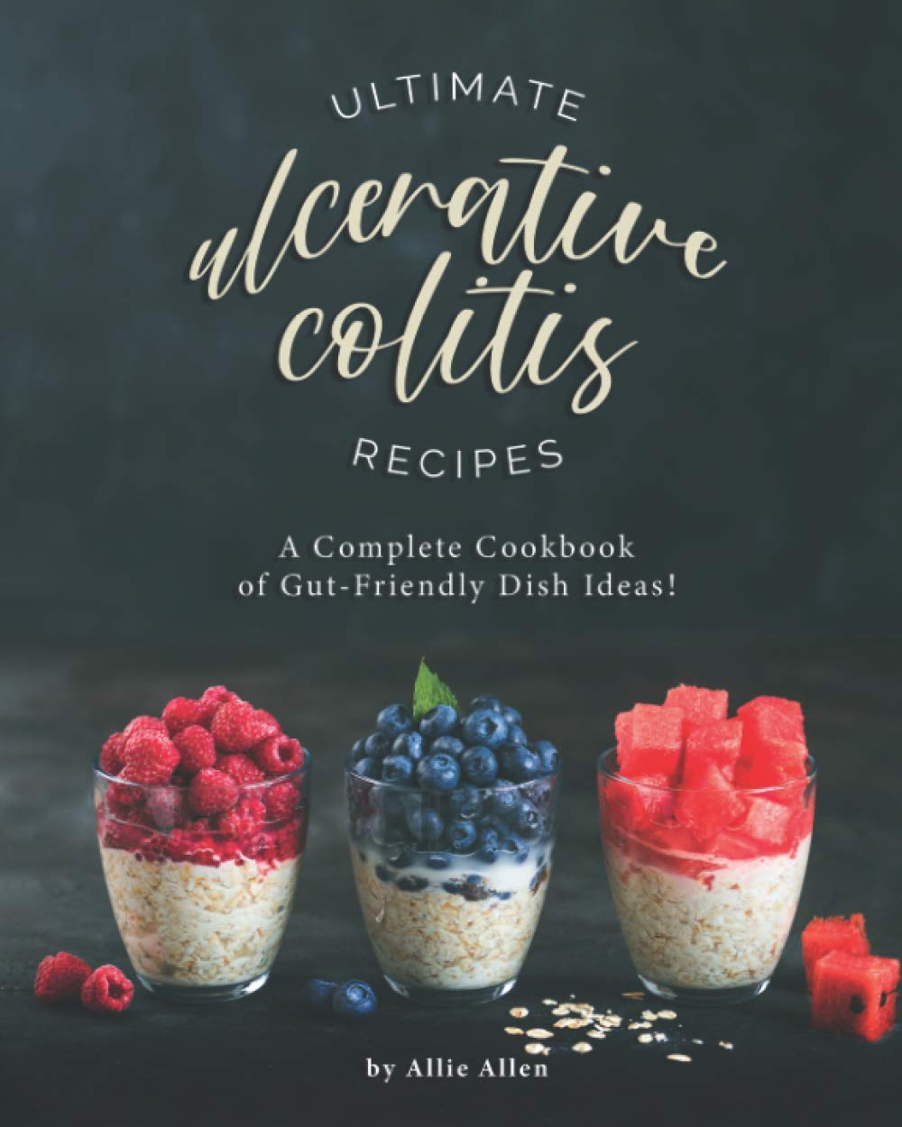 Ultimate Ulcerative Colitis Recipes: A Complete Cookbook of Gut-Friendly Dish Ideas!