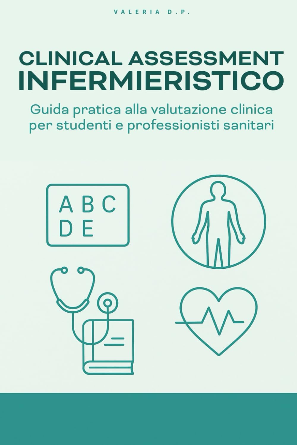 Clinical Assessment infermieristico: Guida pratica alla valutazione clinica per studenti e professionisti sanitari (Strumenti Essenziali per Infermieri)