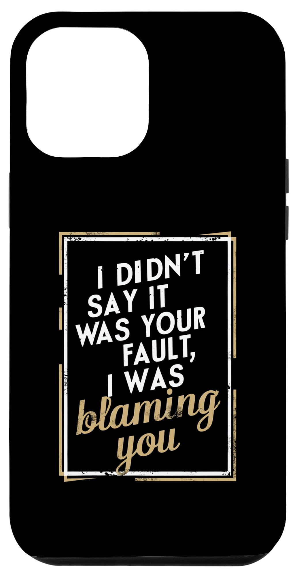iPhone 14 Plus I Didn't Say It Was Your Fault I Was Blaming You - Sarcastic Case