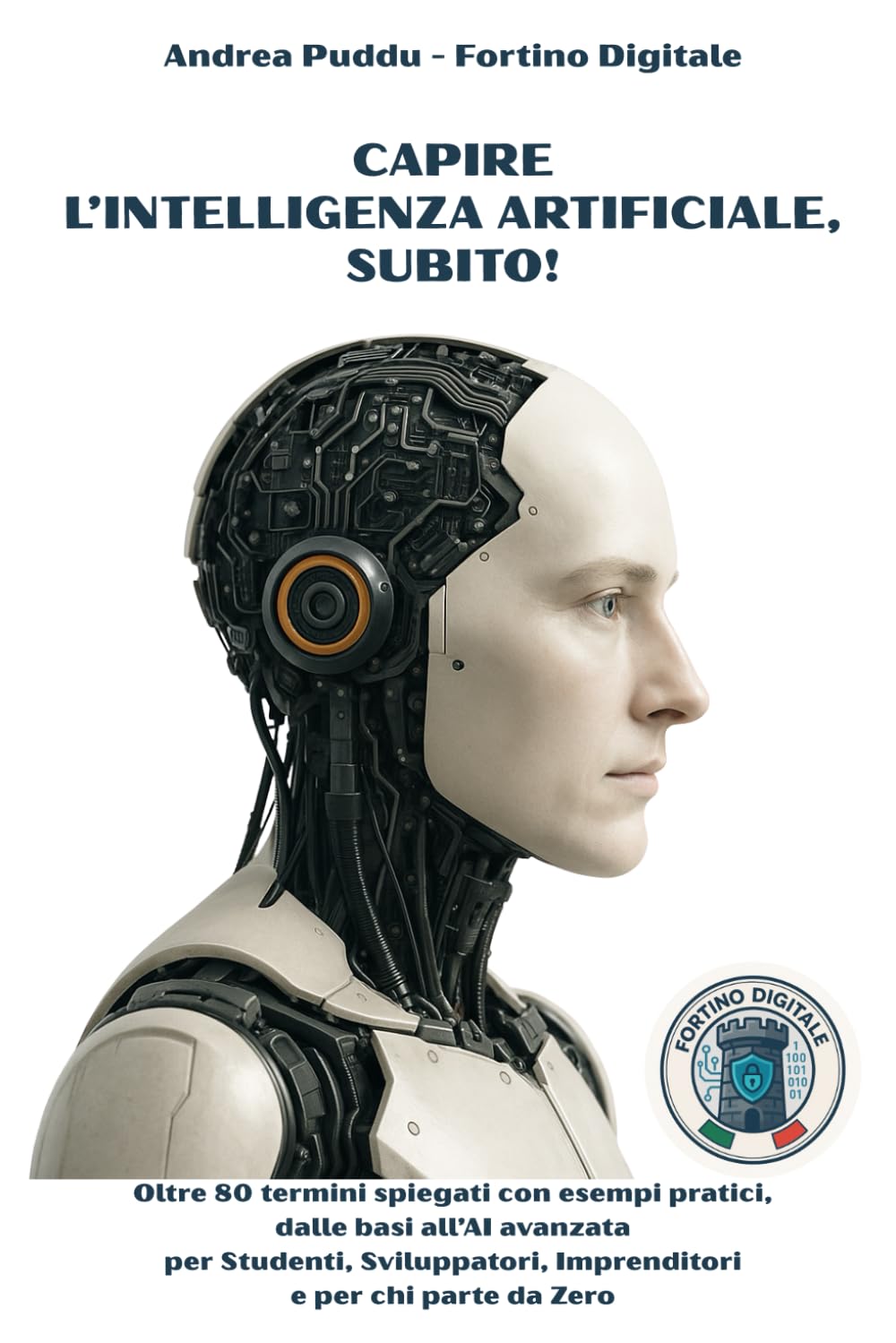 Capire l’Intelligenza Artificiale, subito!: Oltre 80 termini spiegati con esempi pratici, dalle basi all’AI avanzata per Studenti, Sviluppatori, Imprenditori e per chi parte da Zero