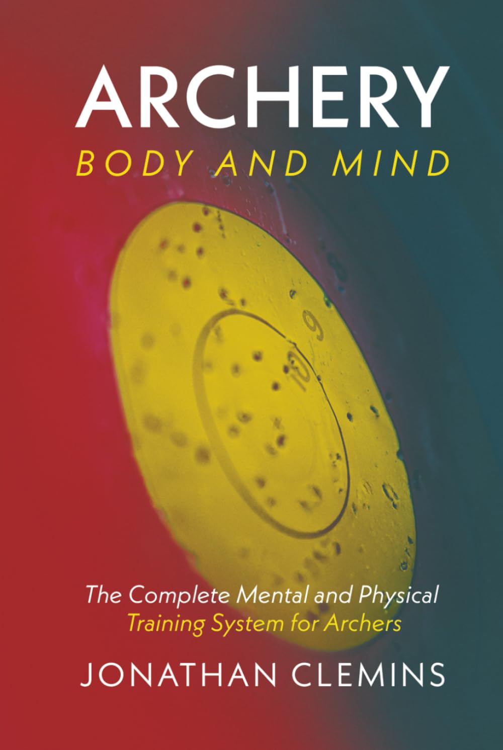 Archery: Body and Mind: The Complete Mental and Physical Training System for Archers