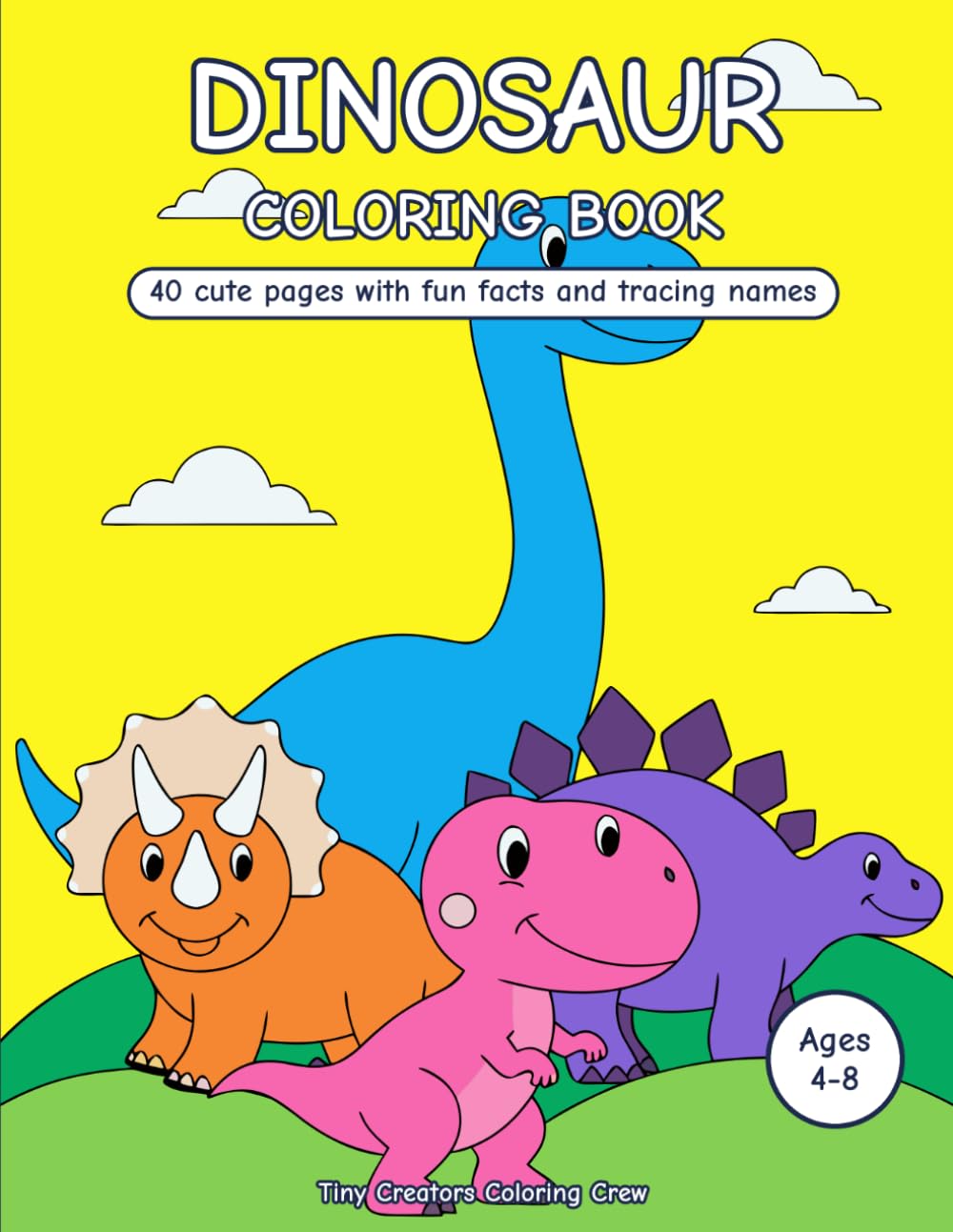 Dinosaur Coloring Book for Kids Ages 4-8: 40 Cute and Easy Dinosaur Coloring Pages with Fun Facts and Tracing Names for Boys and Girls, Preschool and Kindergarten