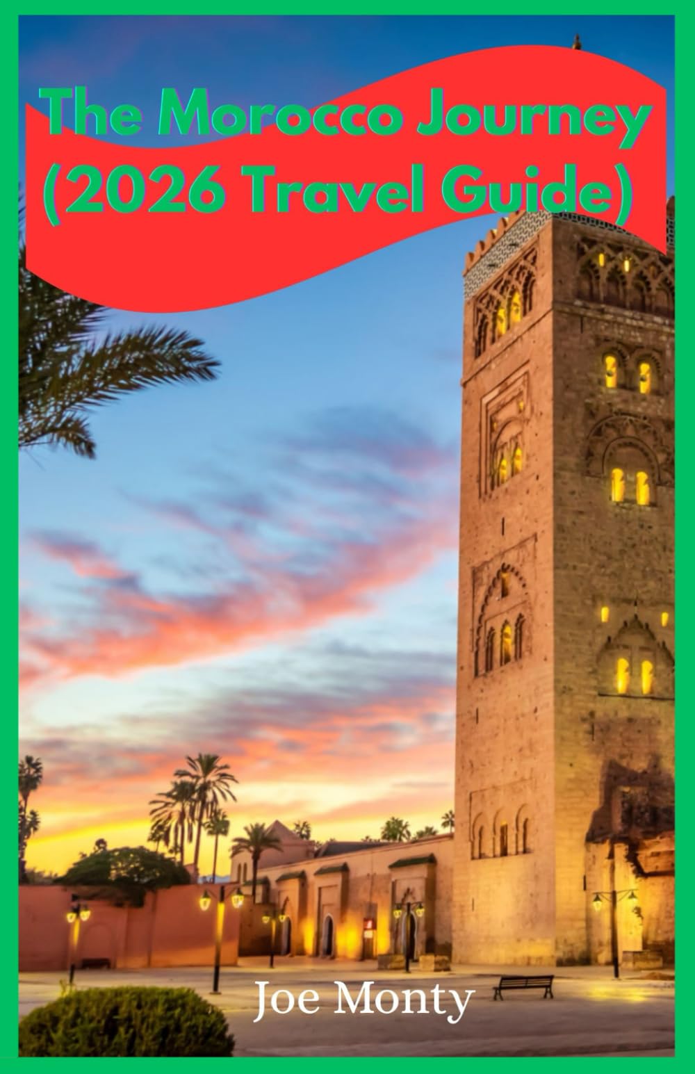 THE MOROCCO JOURNEY (2026 Travel Guide): A Complete Guide to Cities, Culture, Deserts, and Coastlines