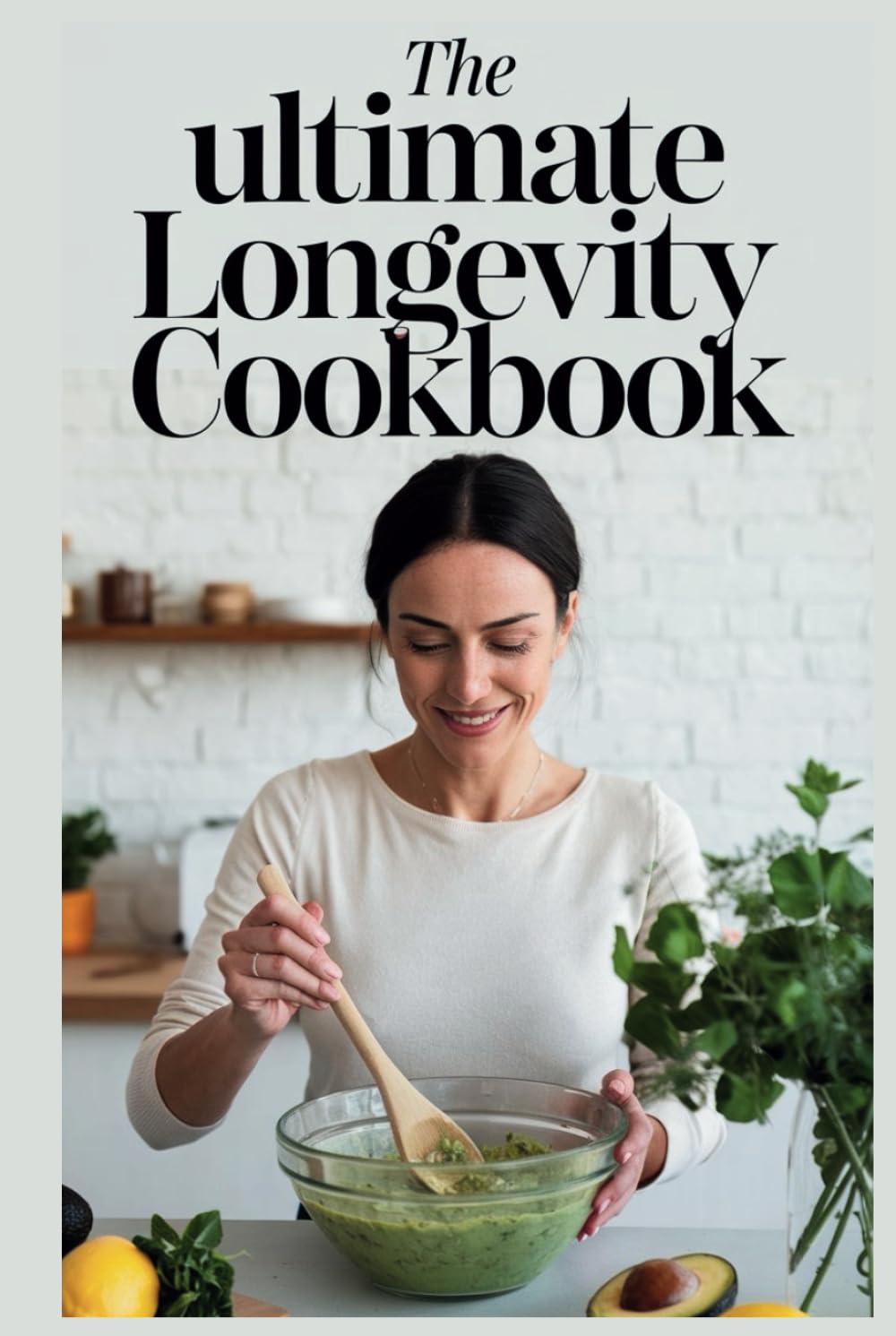 The Ultimate Longevity Cookbook: Essential Fats and Nutrient-Rich Recipes for Healthy Aging, Diabetes, and Heart Health