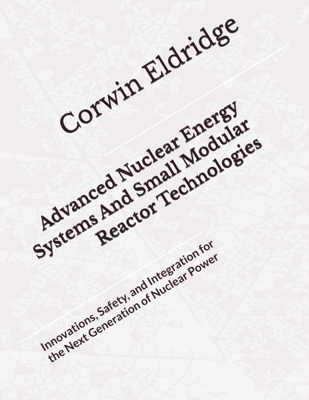 Advanced Nuclear Energy Systems And Small Modular Reactor Technologies: Innovations, Safety, and Integration for the Next Generation of Nuclear Power