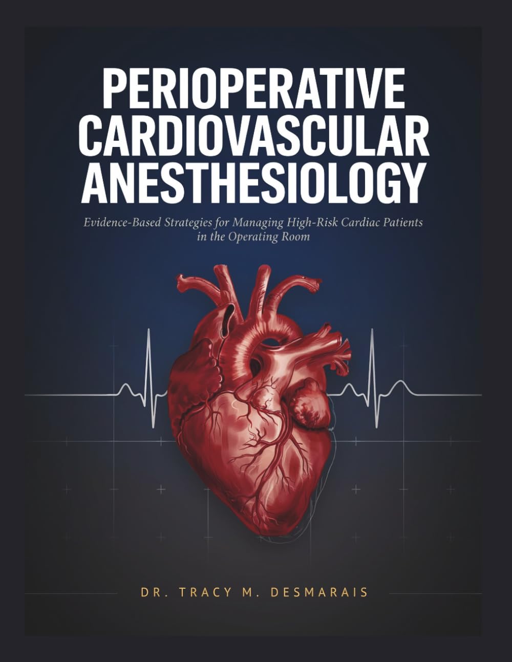 PERIOPERATIVE CARDIOVASCULAR ANESTHESIOLOGY: Evidence-Based Strategies for Managing High-Risk Cardiac Patients in the Operating Room.