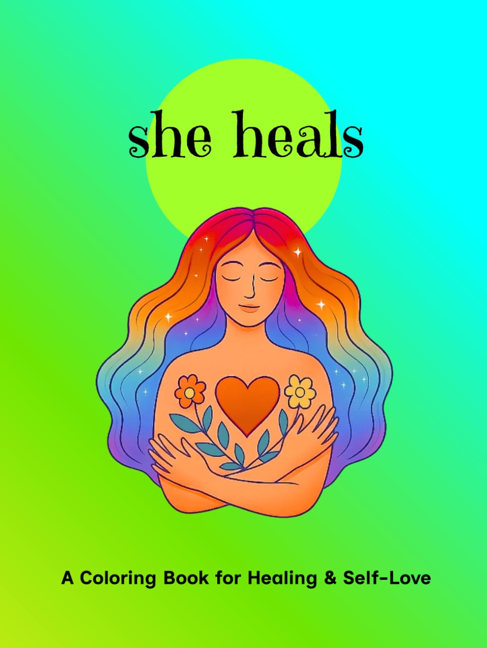 She Heals: A Coloring Book for Healing & Self-Love: Coloring Book for Women with Healing Affirmations for Letting Go, Self-Love, and Moving On After a Breakup