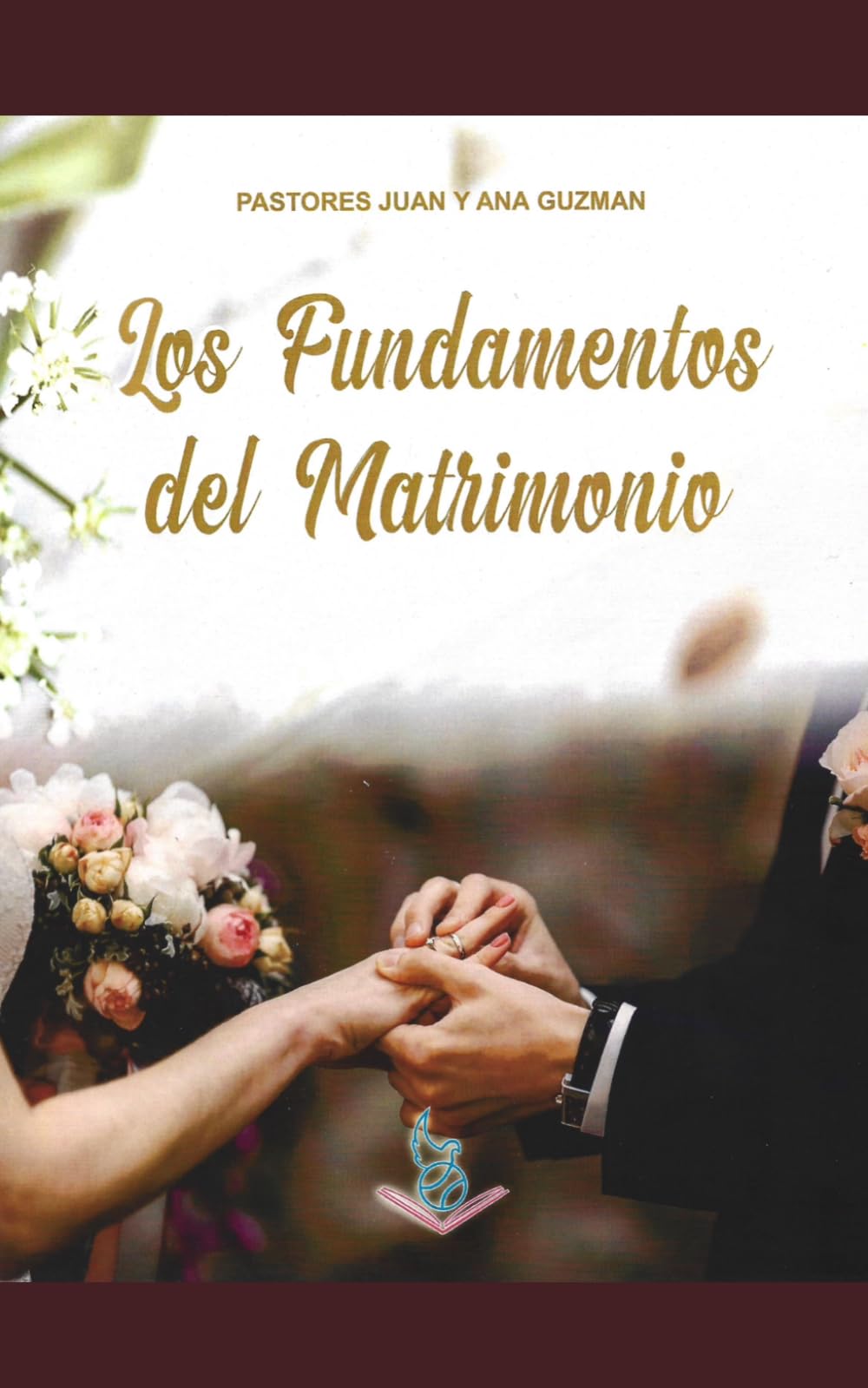 Los Fundamentos del Matrimonio.: Los propositos del matrimonio/ El matrimonio es el motor de la familia/ El orden esencial del matrimonio/ La comunicacion es la herramienta que lo resuelve todo.