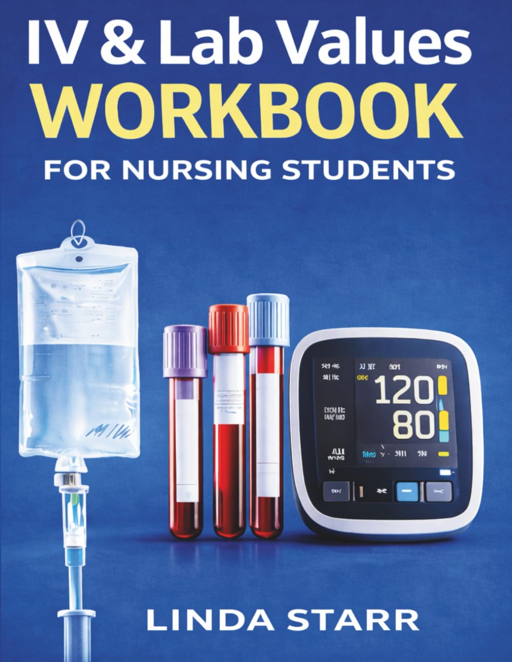 IV & Lab Values Workbook for Nursing Students: A Practical Guide to IV Calculations, Medication Administration, Lab Interpretation, ABGs, and ... (Starr Clinical Press Nursing Success Series)