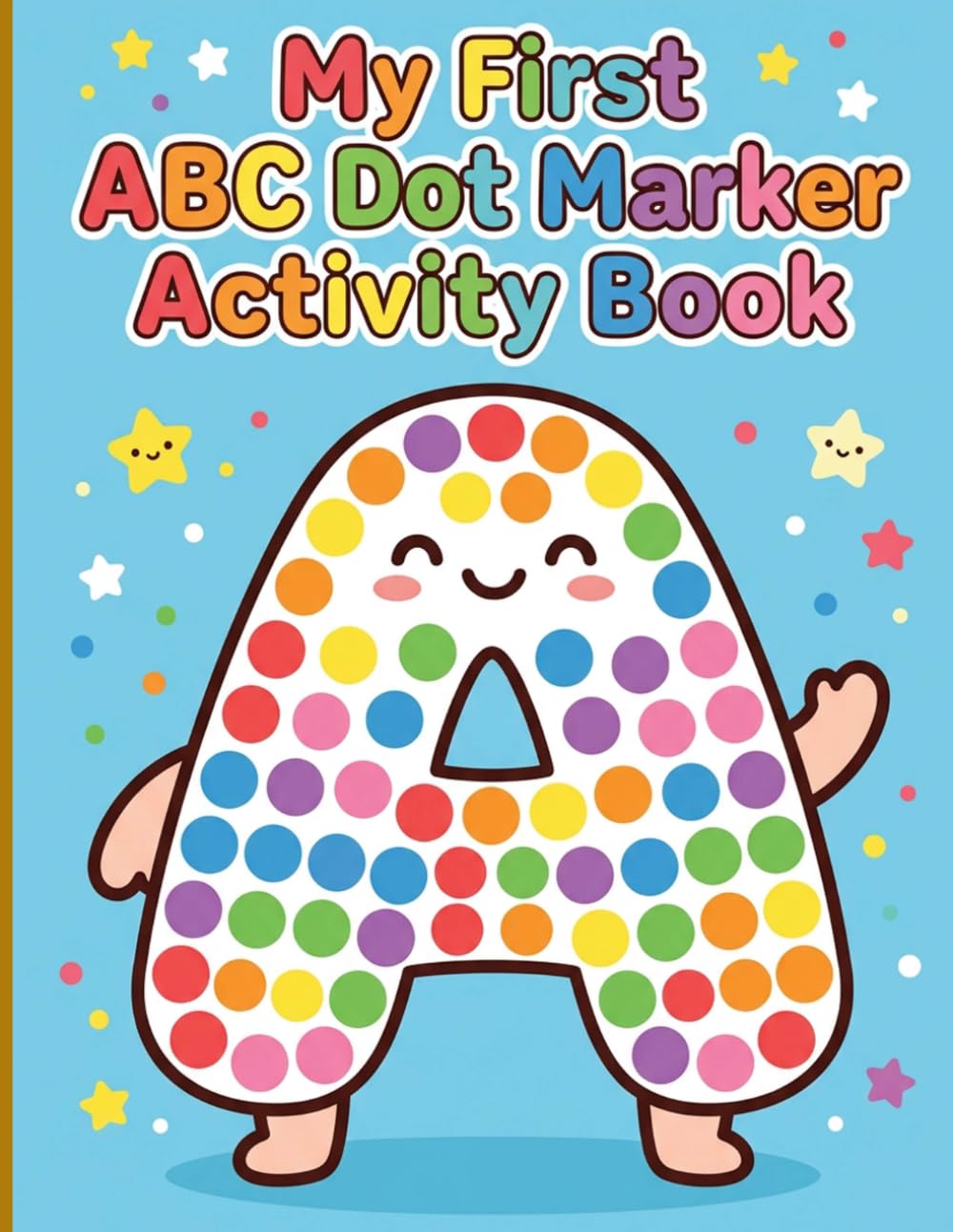 My First ABC Dot Marker Book Activity Book: Educational Letters Numbers and Educational Shapes with Playful Dots and Borders for Kindergarten Readiness