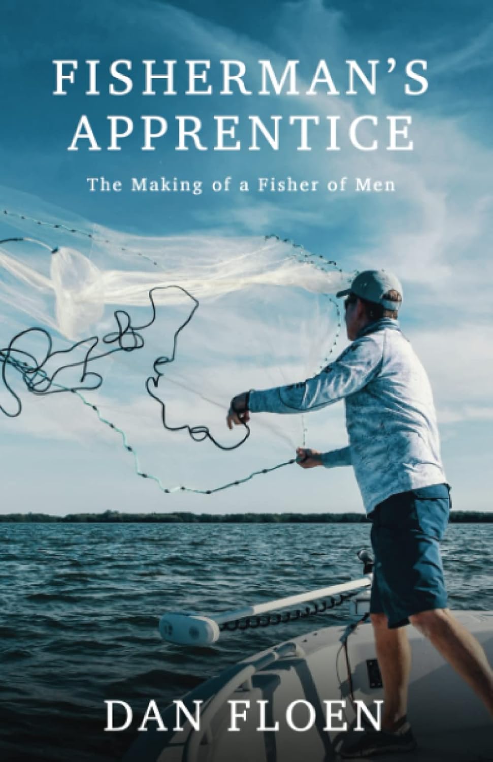 Fisherman's Apprentice by Dan Floen: True Story of Faith Trials and Becoming a Fisher of Men