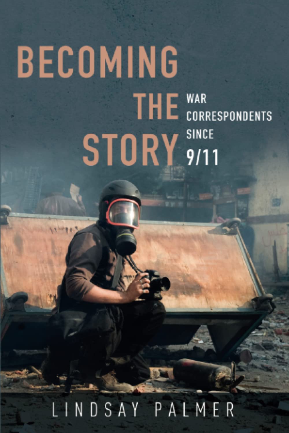 Becoming the Story: War Correspondents since 9/11 (The History of Media and Communication)