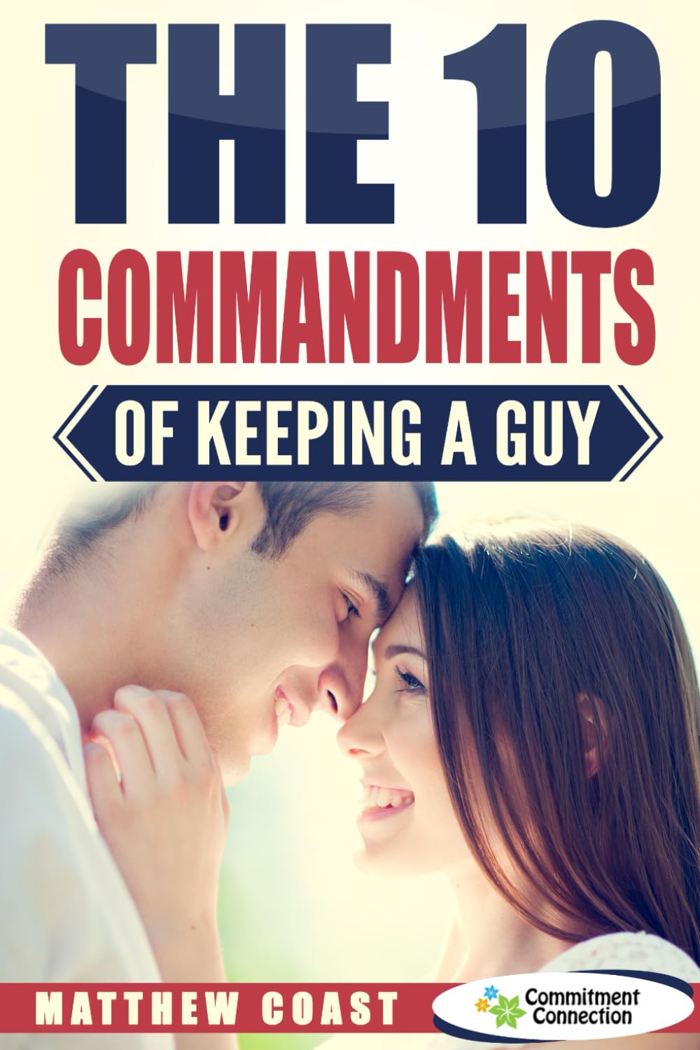 The 10 Commandments of Keeping a Guy: 6 (Dating And Relationship Advice For Women)