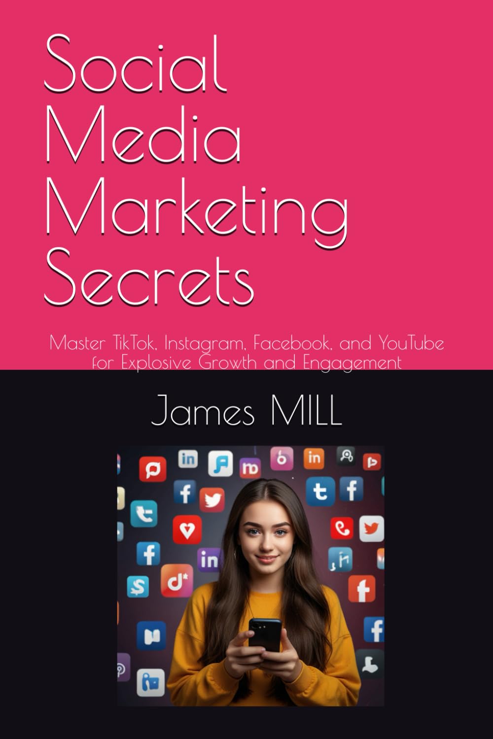 Social Media Marketing Secrets: Master TikTok, Instagram, Facebook, and YouTube for Explosive Growth and Engagement