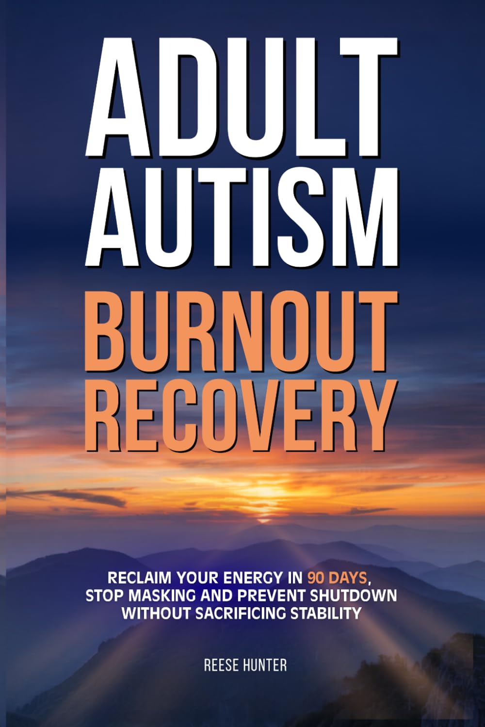 Adult Autism Burnout Recovery: Reclaim Your Energy in 90 Days, Stop Masking and Prevent Shutdown Cycles Without Sacrificing Stability