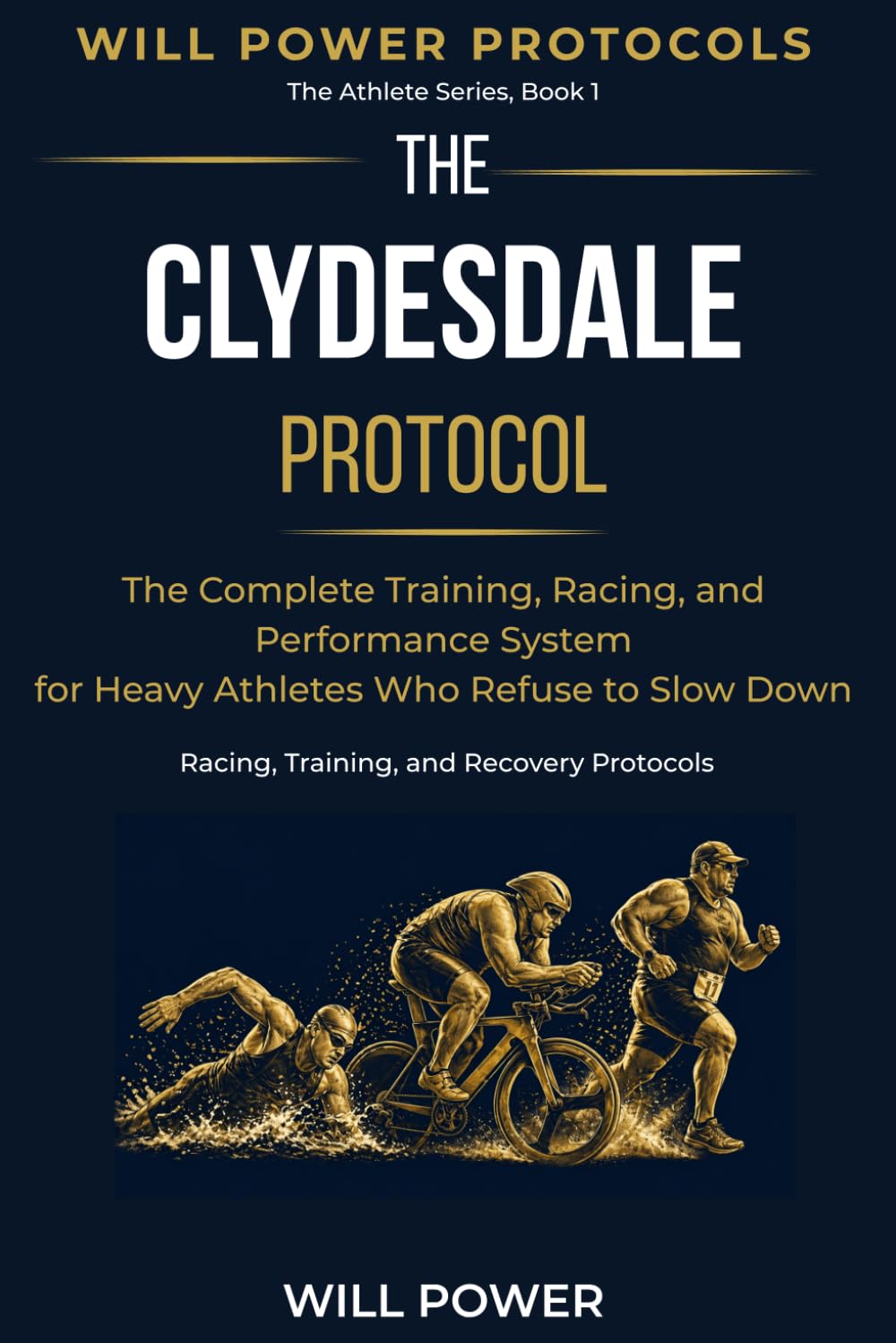 The Clydesdale Protocol: The Complete Training, Racing, and Performance System for Heavy Athletes Who Refuse to Slow Down: 1 (Will Power Protocols — The Athlete Series)