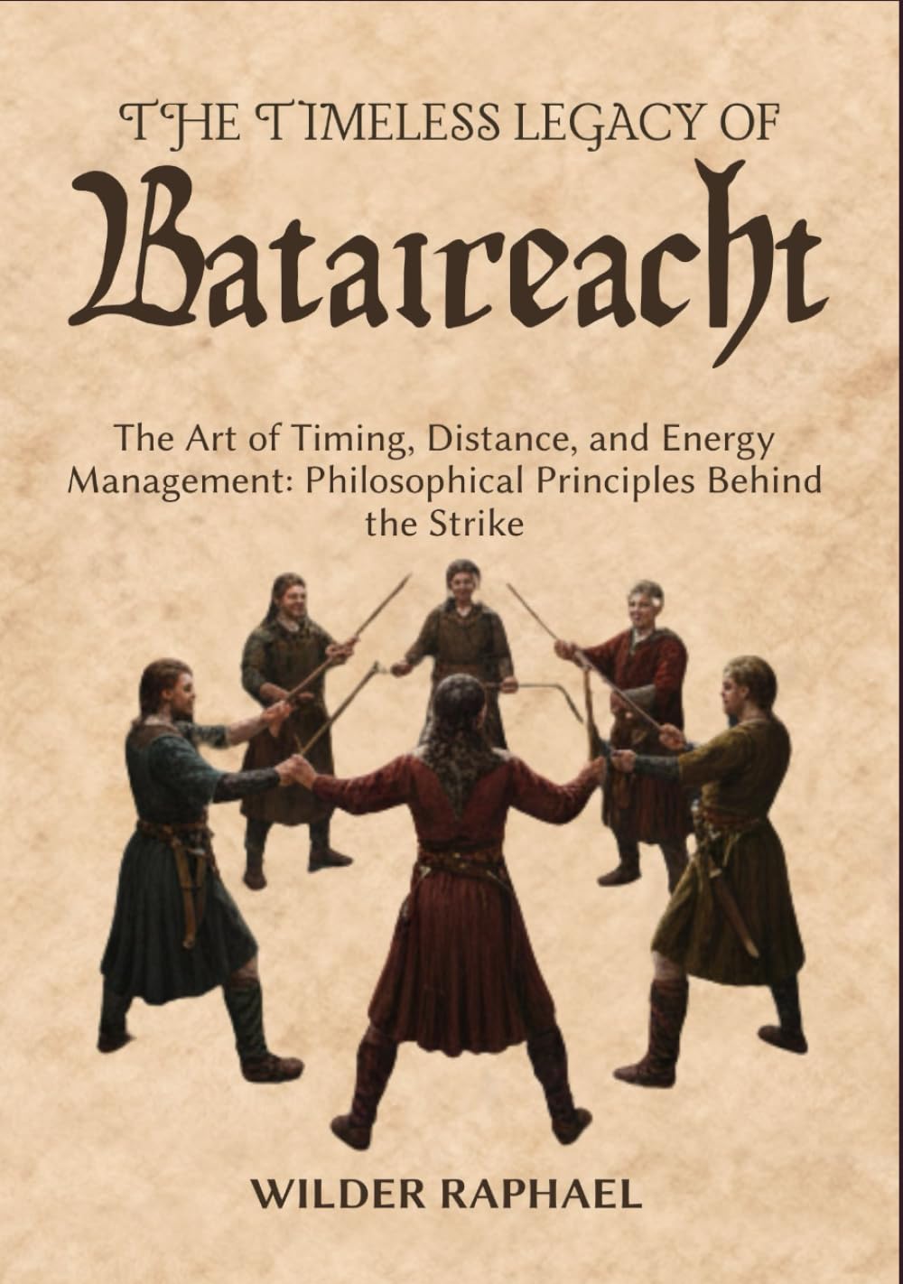 THE TIMELESS LEGACY OF BATAIREACHT: The Art of Timing, Distance, and Energy Management: Philosophical Principles Behind the Strike