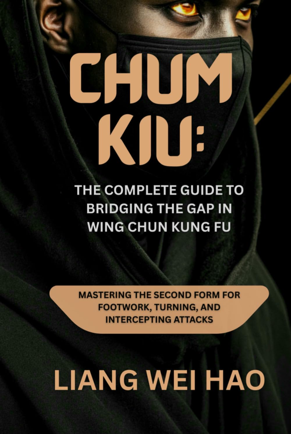 Chum Kiu: The Complete Guide to Bridging the Gap in Wing Chun Kung Fu: Mastering the Second Form for Footwork, Turning, and Intercepting Attacks      Hardcover – December 9, 2025