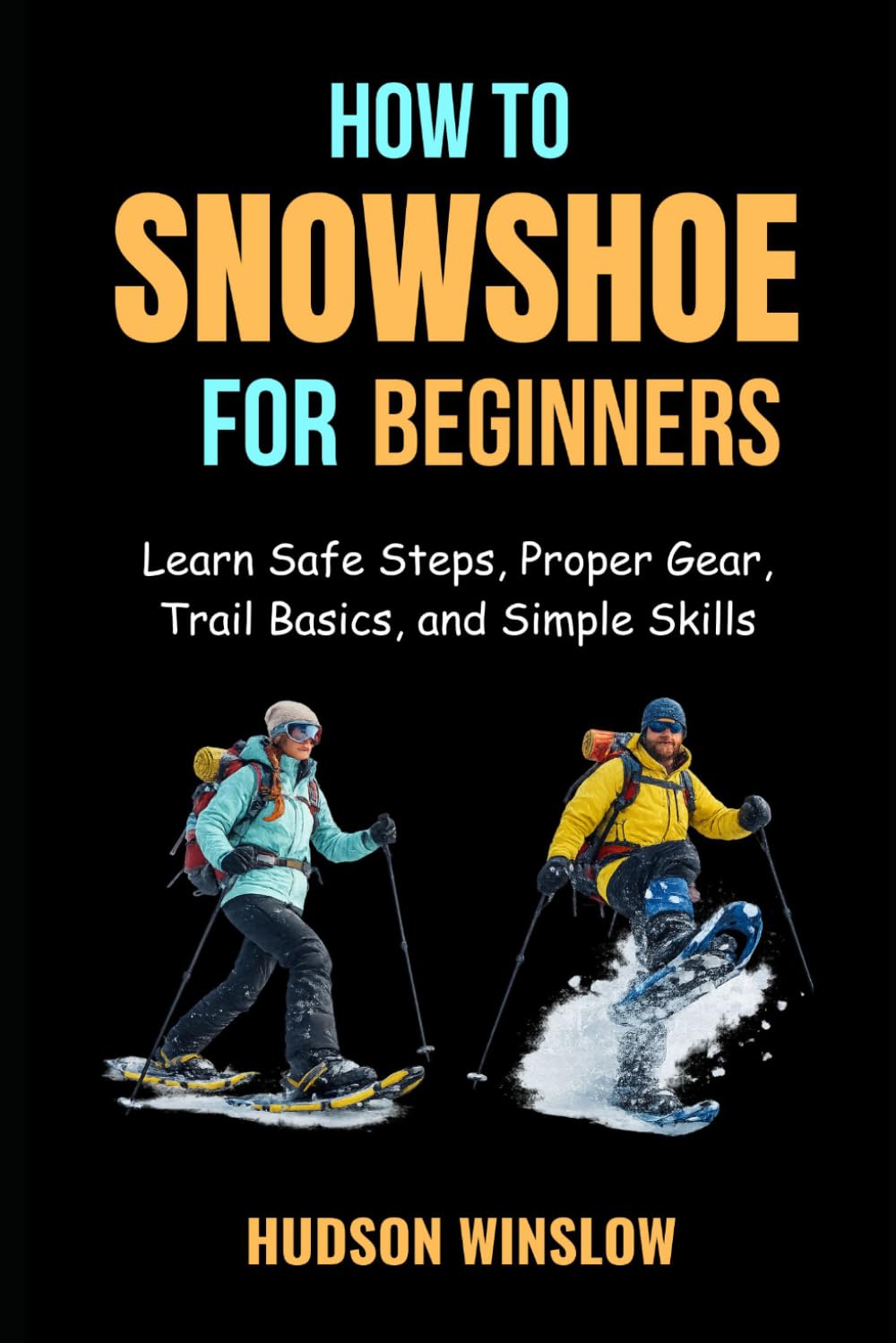 How to Snowshoe for Beginners: Learn Safe Steps, Proper Gear, Trail Basics, and Simple Skills