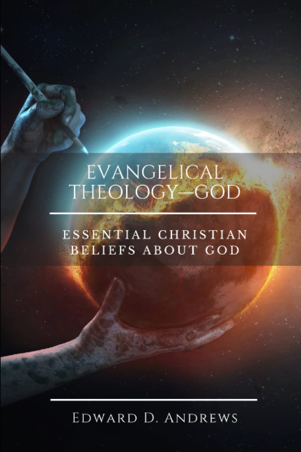 EVANGELICAL THEOLOGY—GOD: Essential Christian Beliefs About God