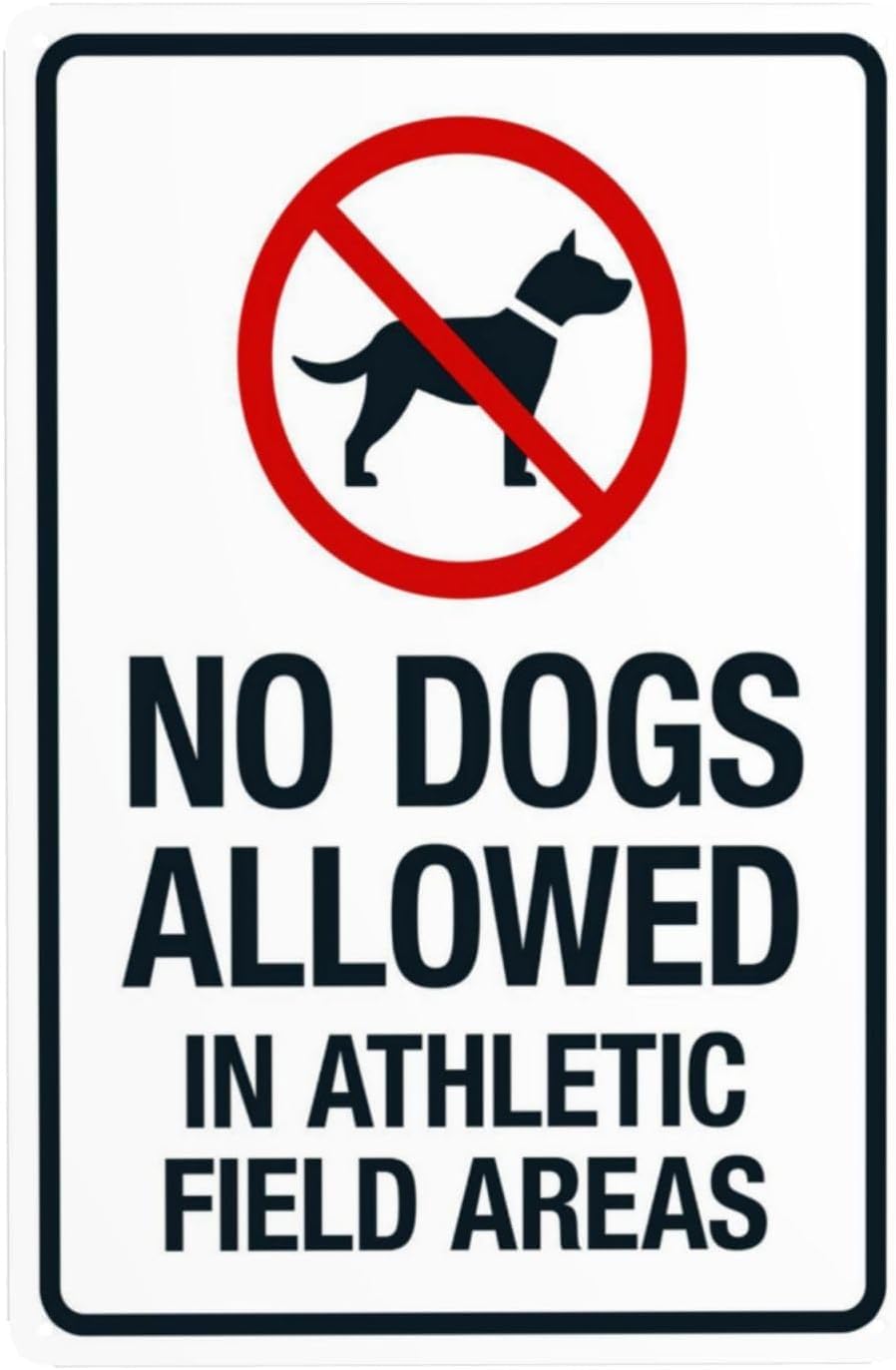 No Dogs Allowed in Athletic Field Areas Rust Free Aluminum Warning Sign - Security Decor with Pre-Drilled Holes for Home Yard, Office, Road - 12x16 Inch​