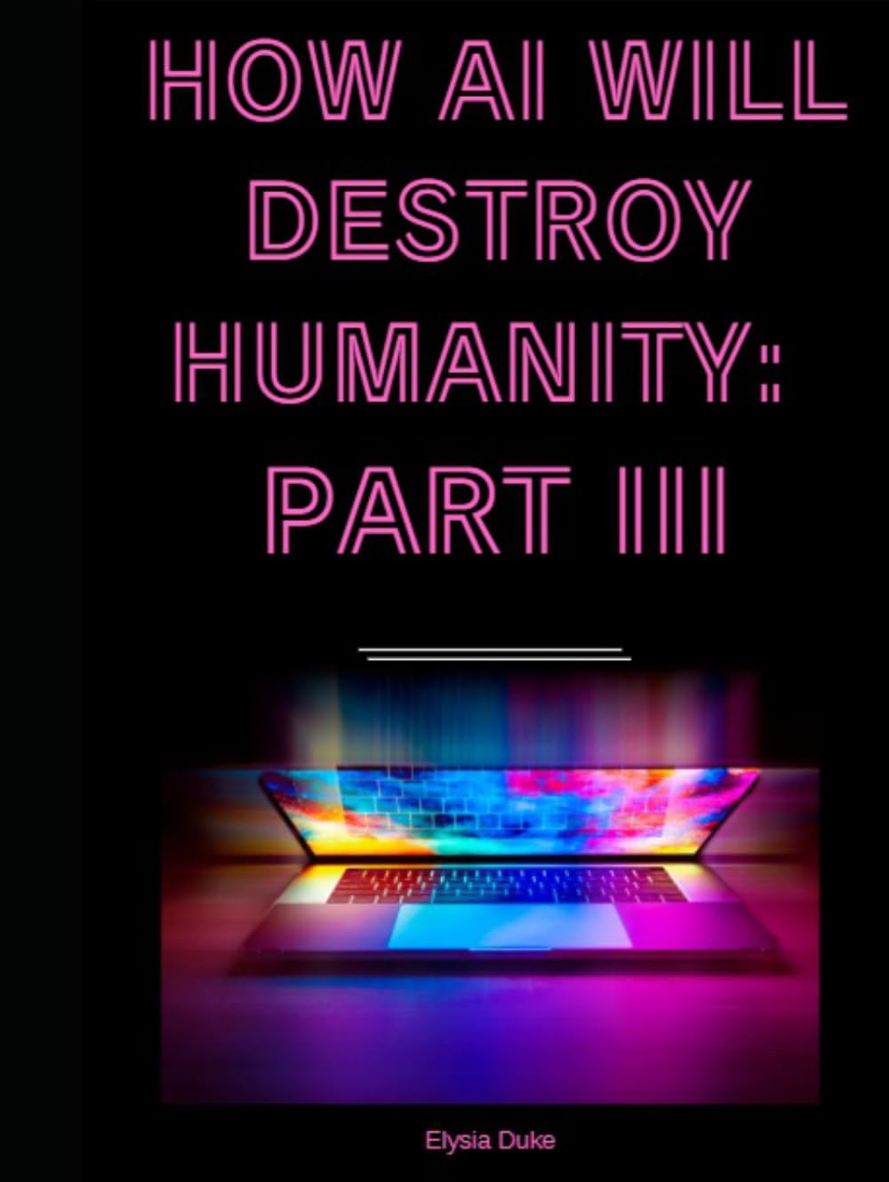 How AI Will Destroy Humanity: Part III
