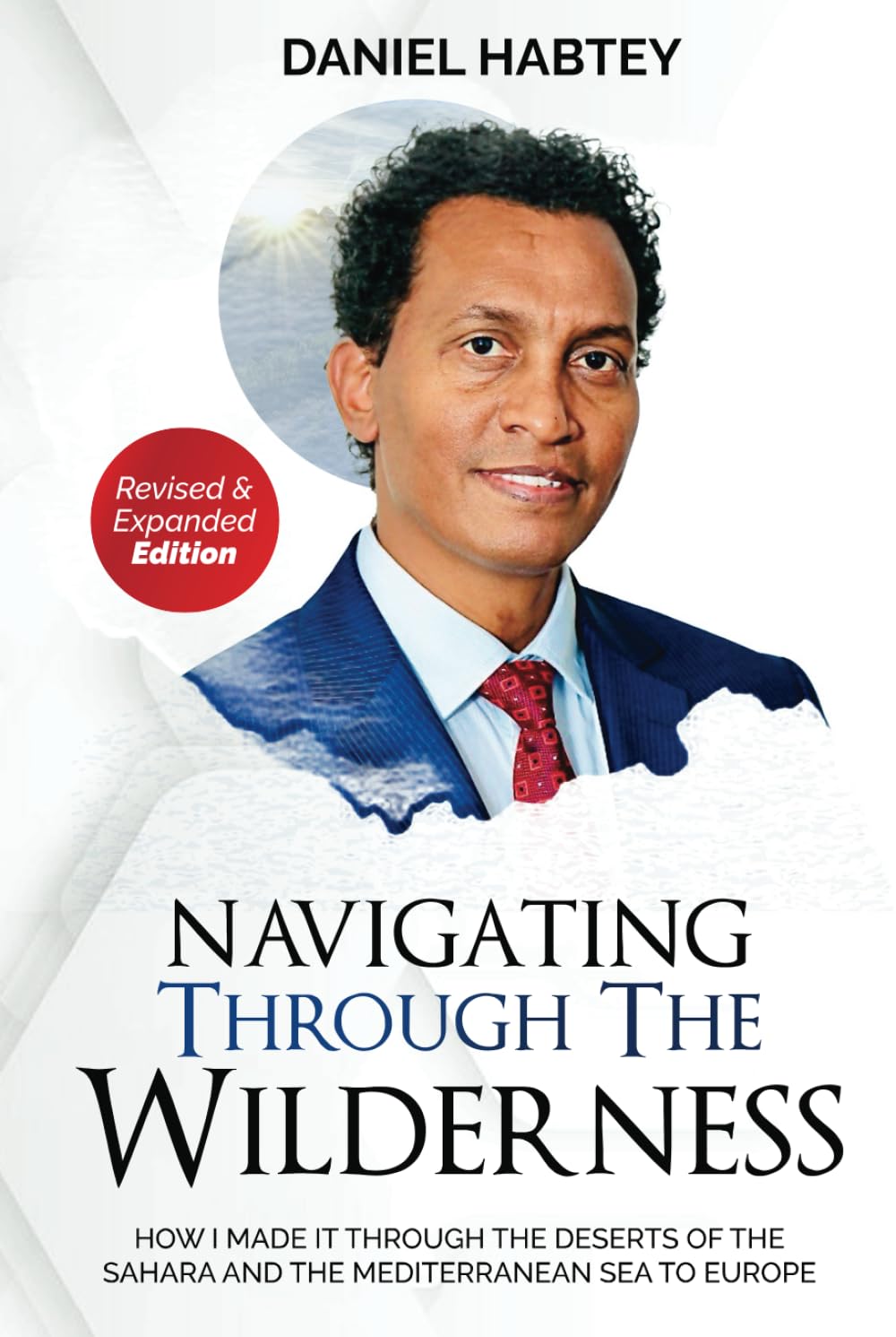 NAVIGATING THROUGH THE WILDERNESS: How I Made it through the Deserts of the Sahara and the Mediterranean Sea to Europe