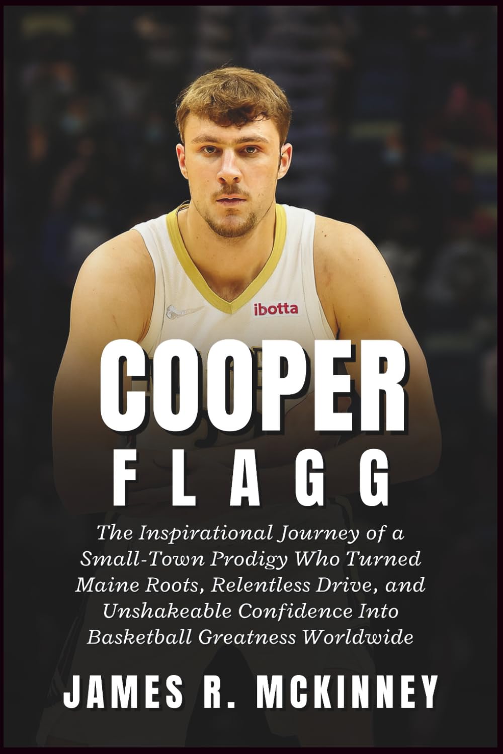 Cooper Flagg: The Inspirational Journey of a Small-Town Prodigy Who Turned Maine Roots, Relentless Drive, and Unshakeable Confidence Into Basketball Greatness Worldwide
