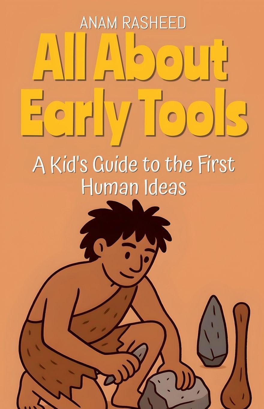 All About Early Tools: A Kid's Guide to the First Human Ideas: 16 (Chapter Books for Kids)