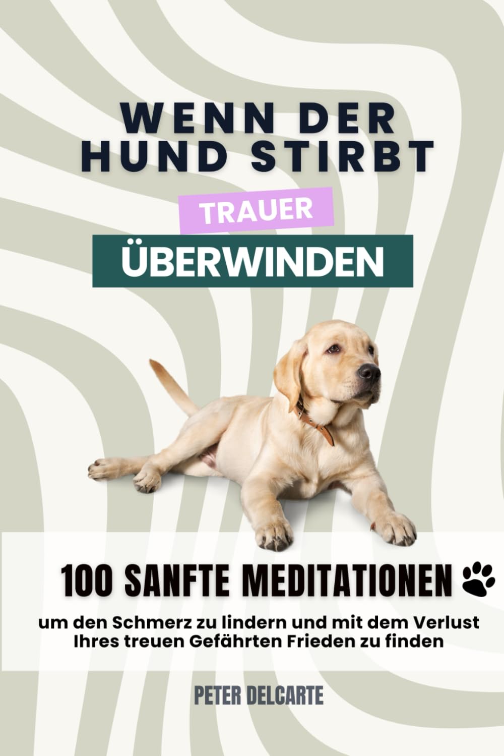 Wenn der Hund stirbt: Trauer überwinden: 100 Tage der Heilung – Meditationen und achtsame Übungen zur Trauerbewältigung nach dem Verlust Ihres geliebten Hundes